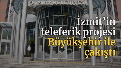 İzmit’in teleferik projesi, Büyükşehir ile çakıştı